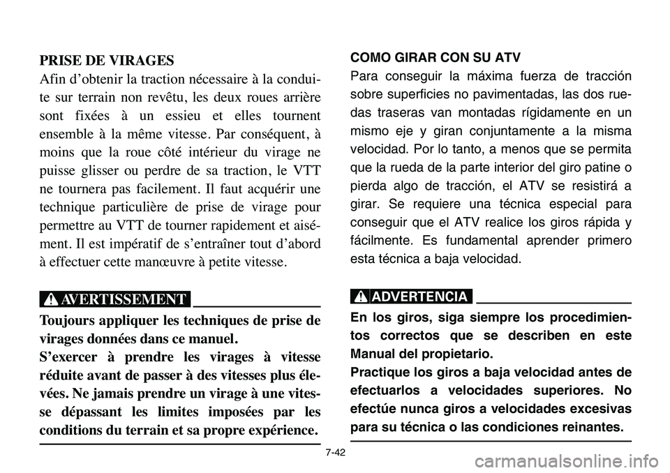 YAMAHA BANSHEE 350 2006  Owners Manual 7-42
PRISE DE VIRAGES
Afin d’obtenir la traction nécessaire à la condui-
te sur terrain non revêtu, les deux roues arrière
sont fixées à un essieu et elles tournent
ensemble à la même vitess