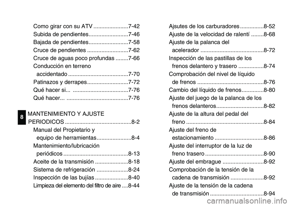 YAMAHA BANSHEE 350 2006 Manuale de Empleo (in Spanish) Ajsutes de los carburadores ...............8-52
Ajuste de la velocidad de ralentí ........8-68
Ajuste de la palanca del
acelerador ........................................8-72
Inspección de las pas YAMAHA BANSHEE 350 2006 Manuale de Empleo (in Spanish) Ajsutes de los carburadores ...............8-52
Ajuste de la velocidad de ralentí ........8-68
Ajuste de la palanca del
acelerador ........................................8-72
Inspección de las pas