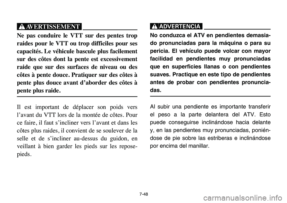 YAMAHA BANSHEE 350 2006 Owners Manual 7-48
XG
Ne pas conduire le VTT sur des pentes trop
raides pour le VTT ou trop difficiles pour ses
capacités. Le véhicule bascule plus facilement
sur des côtes dont la pente est excessivement
raide YAMAHA BANSHEE 350 2006 Owners Manual 7-48
XG
Ne pas conduire le VTT sur des pentes trop
raides pour le VTT ou trop difficiles pour ses
capacités. Le véhicule bascule plus facilement
sur des côtes dont la pente est excessivement
raide