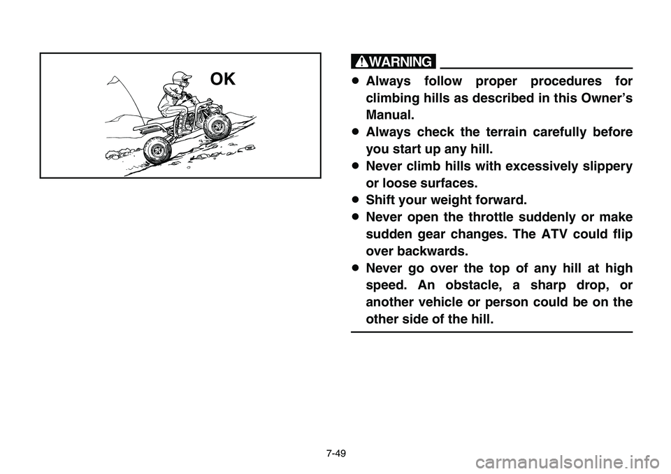 YAMAHA BANSHEE 350 2006 Owners Manual 7-49
w
8Always follow proper procedures for
climbing hills as described in this Owner’s
Manual.
8Always check the terrain carefully before
you start up any hill.
8Never climb hills with excessively YAMAHA BANSHEE 350 2006 Owners Manual 7-49
w
8Always follow proper procedures for
climbing hills as described in this Owner’s
Manual.
8Always check the terrain carefully before
you start up any hill.
8Never climb hills with excessively