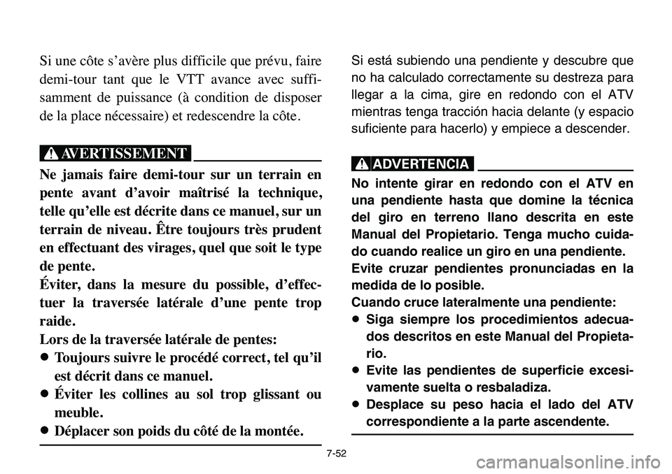 YAMAHA BANSHEE 350 2006 Owners Manual 7-52
Si une côte s’avère plus difficile que prévu, faire
demi-tour tant que le VTT avance avec suffi-
samment de puissance (à condition de disposer
de la place nécessaire) et redescendre la cô YAMAHA BANSHEE 350 2006 Owners Manual 7-52
Si une côte s’avère plus difficile que prévu, faire
demi-tour tant que le VTT avance avec suffi-
samment de puissance (à condition de disposer
de la place nécessaire) et redescendre la cô