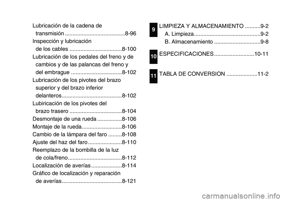 YAMAHA BANSHEE 350 2006  Notices Demploi (in French) Lubricación de la cadena de 
transmisión .......................................8-96
Inspección y lubricación 
de los cables ..................................8-100
Lubricación de los pedales del
