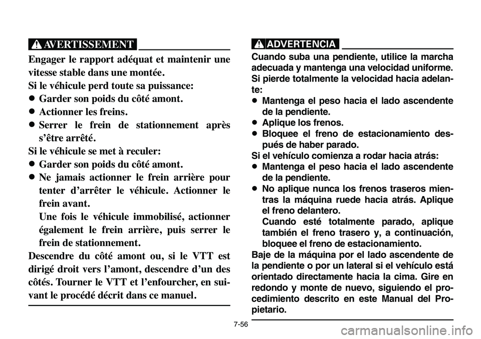 YAMAHA BANSHEE 350 2006  Owners Manual 7-56
XG
Engager le rapport adéquat et maintenir une
vitesse stable dans une montée.
Si le véhicule perd toute sa puissance:
8Garder son poids du c