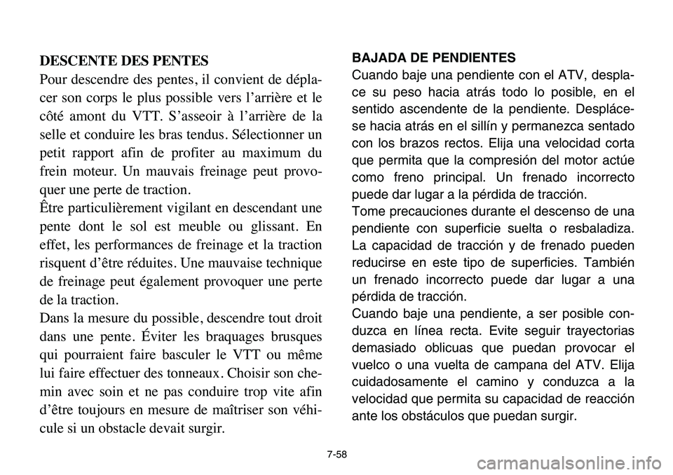 YAMAHA BANSHEE 350 2006  Owners Manual 7-58
DESCENTE DES PENTES
Pour descendre des pentes, il convient de dépla-
cer son corps le plus possible vers l’arrière et le
côté amont du VTT. S’asseoir à l’arrière de la
selle et condui