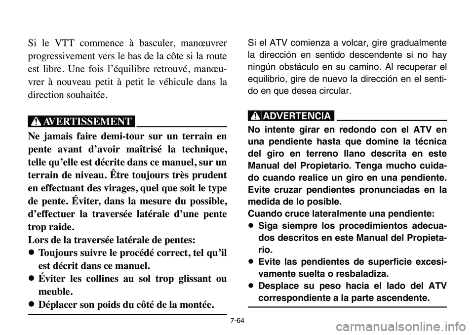 YAMAHA BANSHEE 350 2006  Owners Manual 7-64
Si le VTT commence à basculer, manœuvrer
progressivement vers le bas de la côte si la route
est libre. Une fois l’équilibre retrouvé, manœu-
vrer à nouveau petit à petit le véhicule da