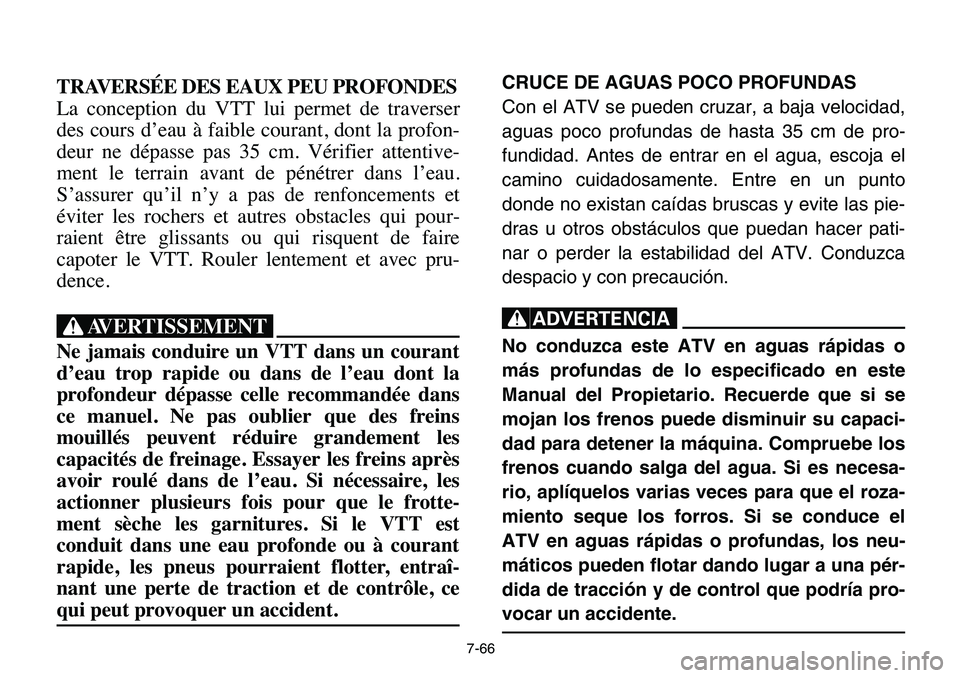 YAMAHA BANSHEE 350 2006 Owners Manual 7-66
TRAVERSÉE DES EAUX PEU PROFONDES
La conception du VTT lui permet de traverser
des cours d’eau à faible courant, dont la profon-
deur ne dépasse pas 35 cm. Vérifier attentive-
ment le terrai YAMAHA BANSHEE 350 2006 Owners Manual 7-66
TRAVERSÉE DES EAUX PEU PROFONDES
La conception du VTT lui permet de traverser
des cours d’eau à faible courant, dont la profon-
deur ne dépasse pas 35 cm. Vérifier attentive-
ment le terrai