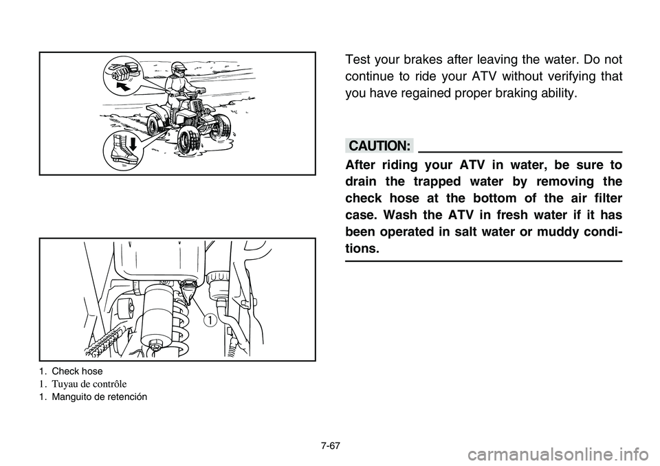 YAMAHA BANSHEE 350 2006 Owners Manual 7-67
Test your brakes after leaving the water. Do not
continue to ride your ATV without verifying that
you have regained proper braking ability.
cC
After riding your ATV in water, be sure to
drain the YAMAHA BANSHEE 350 2006 Owners Manual 7-67
Test your brakes after leaving the water. Do not
continue to ride your ATV without verifying that
you have regained proper braking ability.
cC
After riding your ATV in water, be sure to
drain the