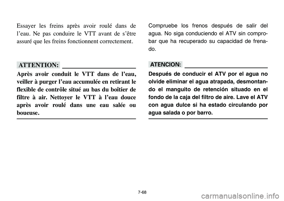 YAMAHA BANSHEE 350 2006 Owners Manual 7-68
Essayer les freins après avoir roulé dans de
l’eau. Ne pas conduire le VTT avant de s’être
assuré que les freins fonctionnent correctement.
fF
Après avoir conduit le VTT dans de l’eau, YAMAHA BANSHEE 350 2006 Owners Manual 7-68
Essayer les freins après avoir roulé dans de
l’eau. Ne pas conduire le VTT avant de s’être
assuré que les freins fonctionnent correctement.
fF
Après avoir conduit le VTT dans de l’eau,