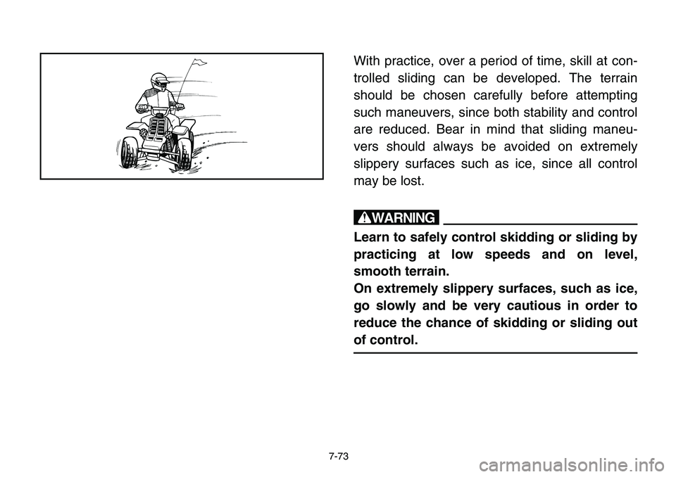YAMAHA BANSHEE 350 2006 Owners Manual 7-73
With practice, over a period of time, skill at con-
trolled sliding can be developed. The terrain
should be chosen carefully before attempting
such maneuvers, since both stability and control
are YAMAHA BANSHEE 350 2006 Owners Manual 7-73
With practice, over a period of time, skill at con-
trolled sliding can be developed. The terrain
should be chosen carefully before attempting
such maneuvers, since both stability and control
are