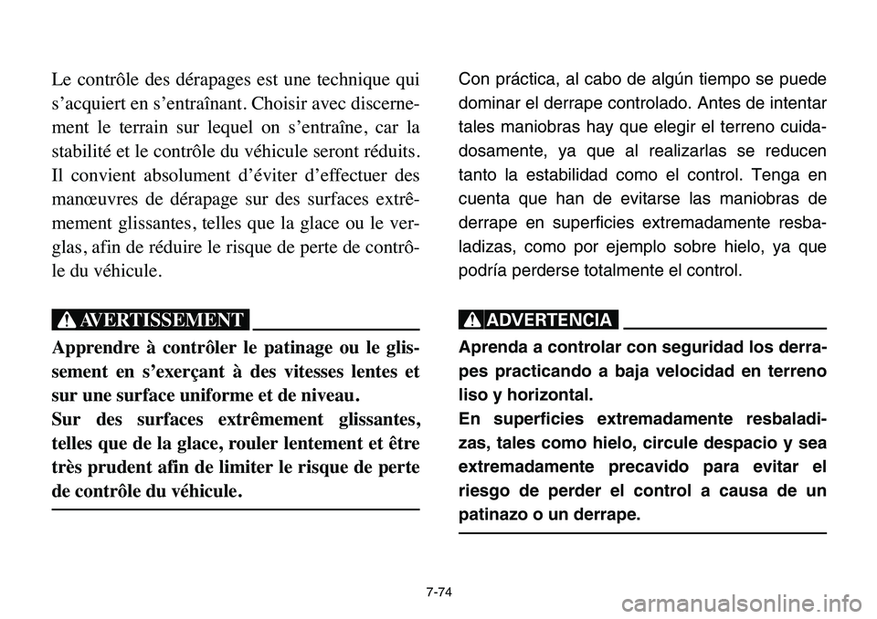 YAMAHA BANSHEE 350 2006  Notices Demploi (in French) 7-74
Le contrôle des dérapages est une technique qui
s’acquiert en s’entraînant. Choisir avec discerne-
ment le terrain sur lequel on s’entraîne, car la
stabilité et le contrôle du véhicu
