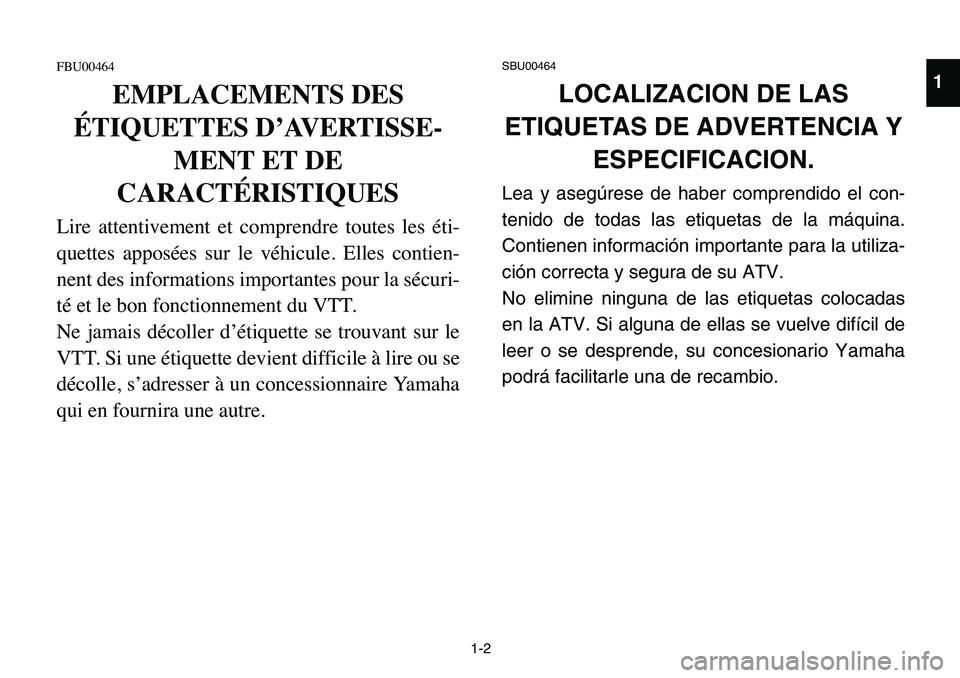 YAMAHA BANSHEE 350 2006  Notices Demploi (in French) 1-2
FBU00464
EMPLACEMENTS DES
ÉTIQUETTES D’AVERTISSE-
MENT ET DE
CARACTÉRISTIQUES
Lire attentivement et comprendre toutes les éti-
quettes apposées sur le véhicule. Elles contien-
nent des info