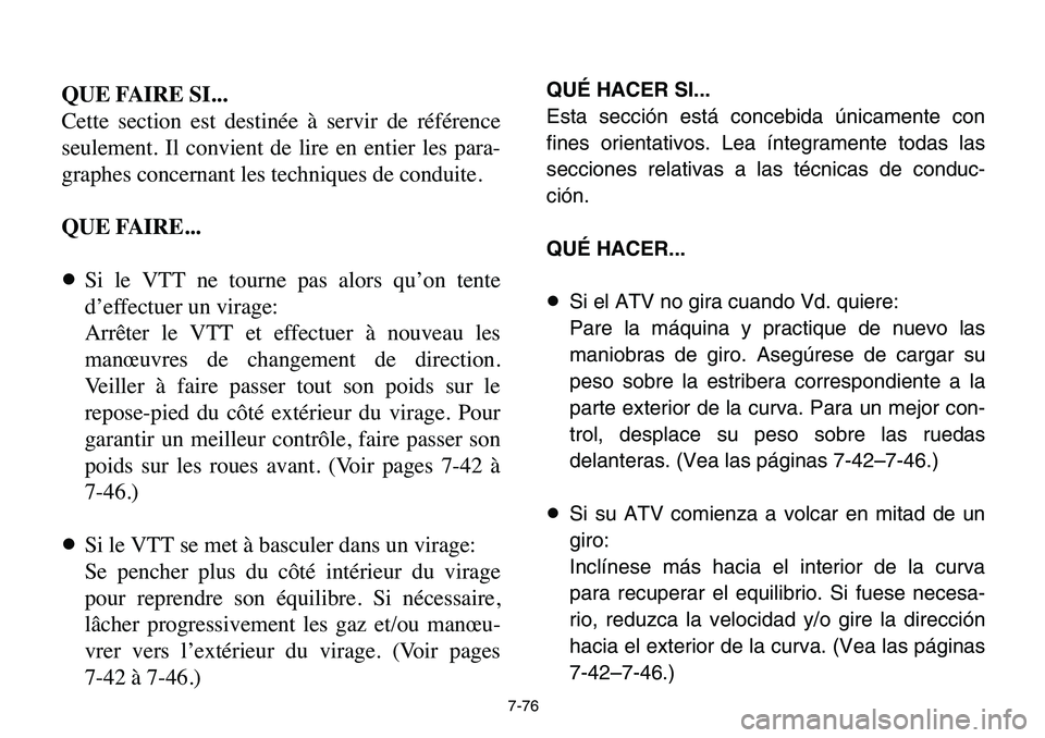 YAMAHA BANSHEE 350 2006  Manuale de Empleo (in Spanish) 7-76
QUE FAIRE SI...
Cette section est destinée à servir de référence
seulement. Il convient de lire en entier les para-
graphes concernant les techniques de conduite.
QUE FAIRE...
8Si le VTT ne t