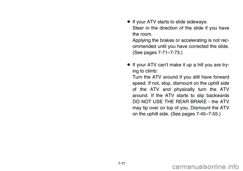 YAMAHA BANSHEE 350 2006  Owners Manual 7-77
8If your ATV starts to slide sideways:
Steer in the direction of the slide if you have
the room.
Applying the brakes or accelerating is not rec-
ommended until you have corrected the slide.
(See 