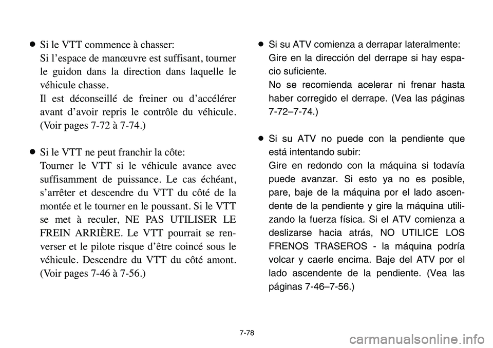 YAMAHA BANSHEE 350 2006  Manuale de Empleo (in Spanish) 7-78
8Si le VTT commence à chasser:
Si l’espace de manœuvre est suffisant, tourner
le guidon dans la direction dans laquelle le
véhicule chasse.
Il est déconseillé de freiner ou d’accélérer