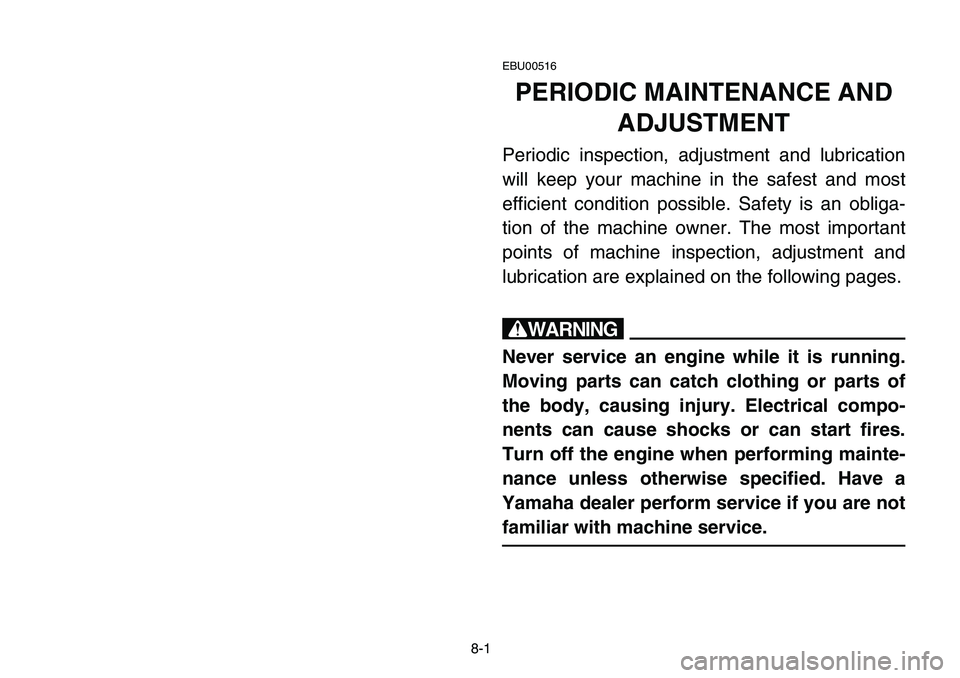 YAMAHA BANSHEE 350 2006  Manuale de Empleo (in Spanish) 8-1
EBU00516
PERIODIC MAINTENANCE AND
ADJUSTMENT
Periodic inspection, adjustment and lubrication
will keep your machine in the safest and most
efficient condition possible. Safety is an obliga-
tion o