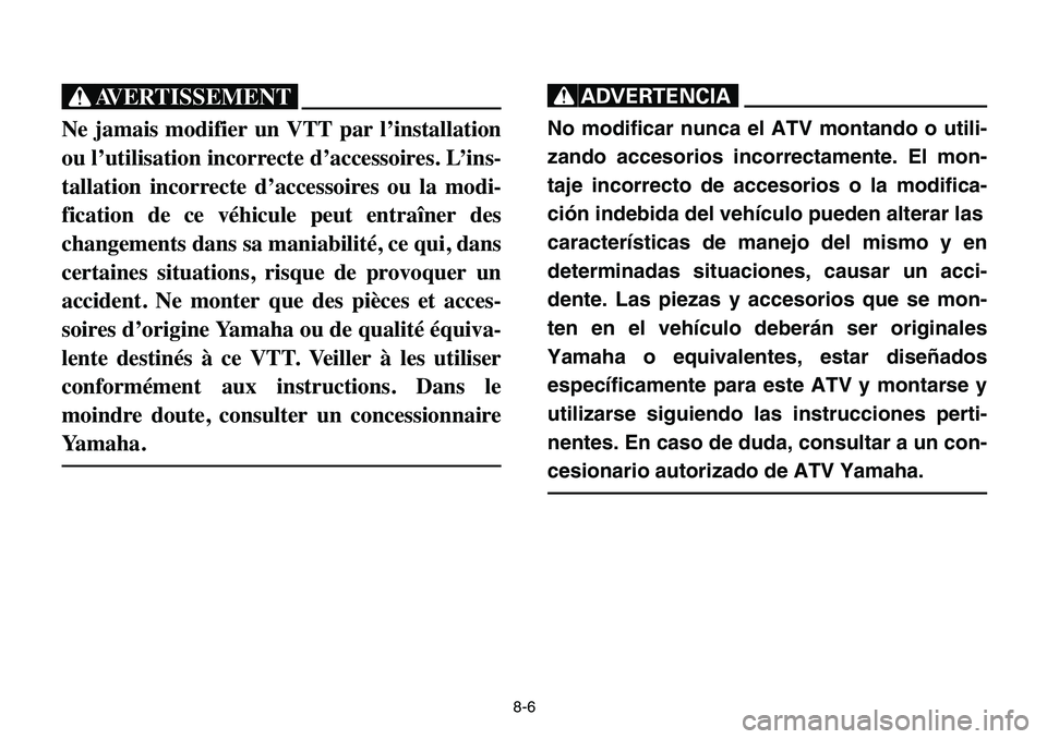 YAMAHA BANSHEE 350 2006 Owners Manual 8-6
XG
Ne jamais modifier un VTT par l’installation
ou l’utilisation incorrecte d’accessoires. L’ins-
tallation incorrecte d’accessoires ou la modi-
fication de ce véhicule peut entraîner YAMAHA BANSHEE 350 2006 Owners Manual 8-6
XG
Ne jamais modifier un VTT par l’installation
ou l’utilisation incorrecte d’accessoires. L’ins-
tallation incorrecte d’accessoires ou la modi-
fication de ce véhicule peut entraîner