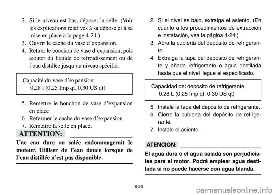 YAMAHA BANSHEE 350 2006 Owners Manual 8-26
2. Si le niveau est bas, déposer la selle. (Voir
les explications relatives à sa dépose et à sa
mise en place à la page 4-24.)
3. Ouvrir le cache du vase d’expansion.
4. Retirer le bouchon YAMAHA BANSHEE 350 2006 Owners Manual 8-26
2. Si le niveau est bas, déposer la selle. (Voir
les explications relatives à sa dépose et à sa
mise en place à la page 4-24.)
3. Ouvrir le cache du vase d’expansion.
4. Retirer le bouchon