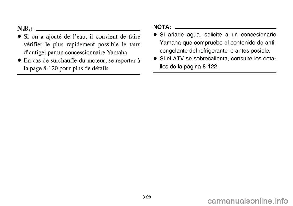 YAMAHA BANSHEE 350 2006  Owners Manual 8-28
N.B.:
8Si on a ajouté de l’eau, il convient de faire
vérifier le plus rapidement possible le taux
d’antigel par un concessionnaire Yamaha.
8En cas de surchauffe du moteur, se reporter à
la