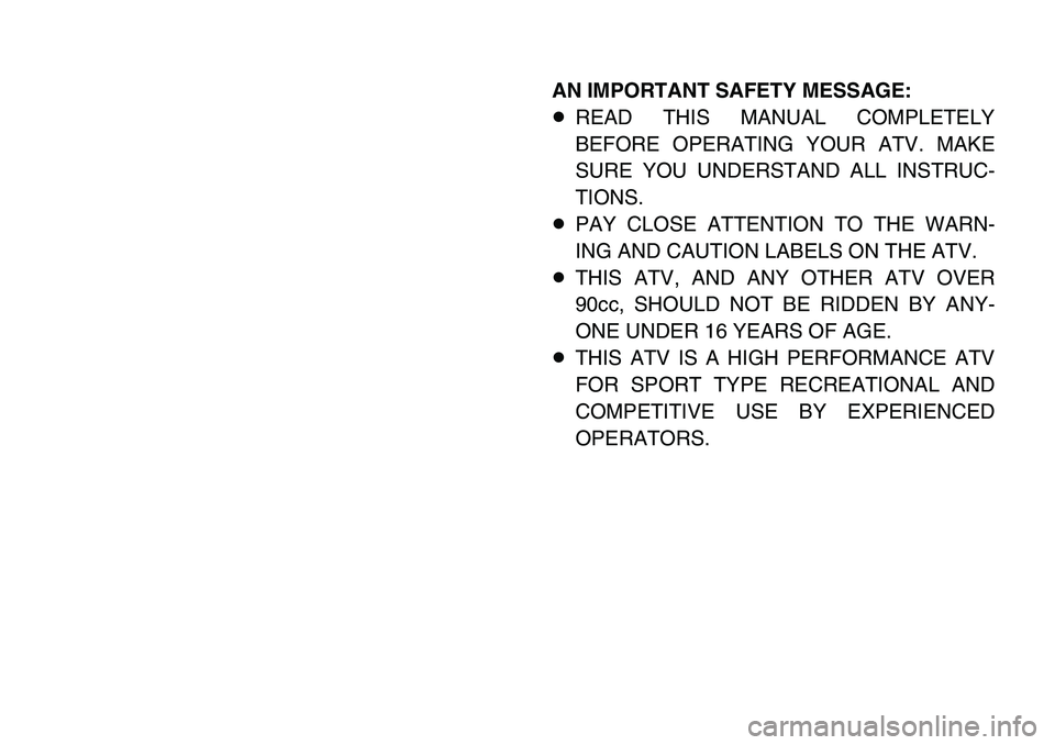 YAMAHA BANSHEE 350 2006  Owners Manual AN IMPORTANT SAFETY MESSAGE:
8READ THIS MANUAL COMPLETELY
BEFORE OPERATING YOUR ATV. MAKE
SURE YOU UNDERSTAND ALL INSTRUC-
TIONS.
8PAY CLOSE ATTENTION TO THE WARN-
ING AND CAUTION LABELS ON THE ATV.
8