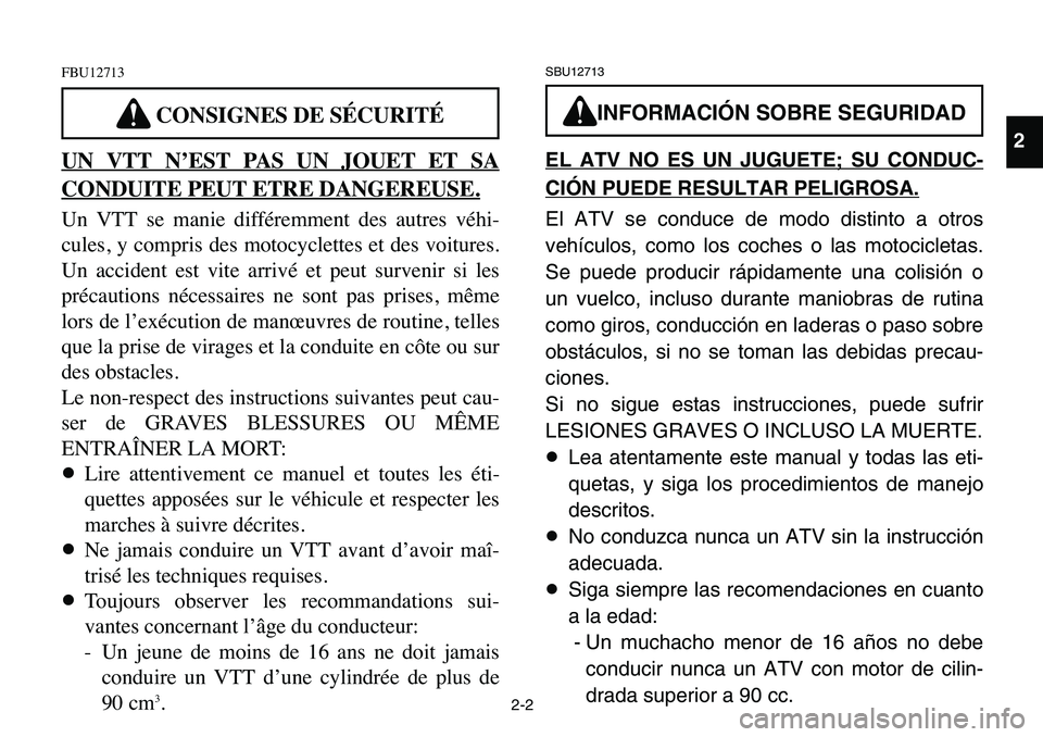 YAMAHA BANSHEE 350 2006 Owners Guide 2-2
FBU12713
UN VTT N’EST PAS UN JOUET ET SA
CONDUITE PEUT ETRE DANGEREUSE.
Un VTT se manie différemment des autres véhi-
cules, y compris des motocyclettes et des voitures.
Un accident est vite a