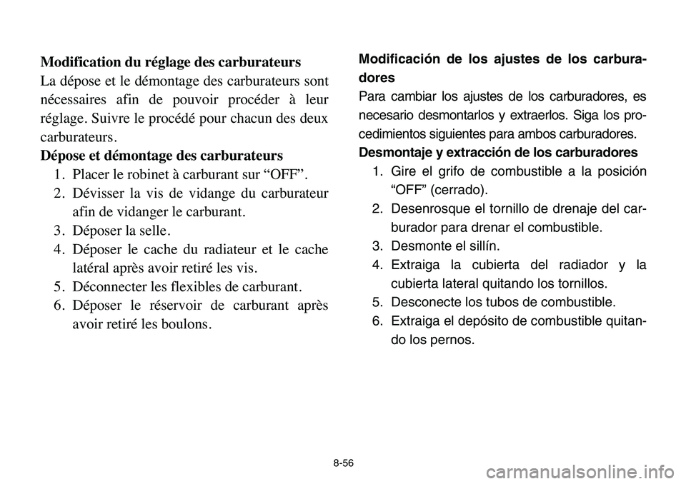 YAMAHA BANSHEE 350 2006 Owners Manual Modificación de los ajustes de los carbura-
dores
Para cambiar los ajustes de los carburadores, es
necesario desmontarlos y extraerlos. Siga los pro-
cedimientos siguientes para ambos carburadores.
D YAMAHA BANSHEE 350 2006 Owners Manual Modificación de los ajustes de los carbura-
dores
Para cambiar los ajustes de los carburadores, es
necesario desmontarlos y extraerlos. Siga los pro-
cedimientos siguientes para ambos carburadores.
D