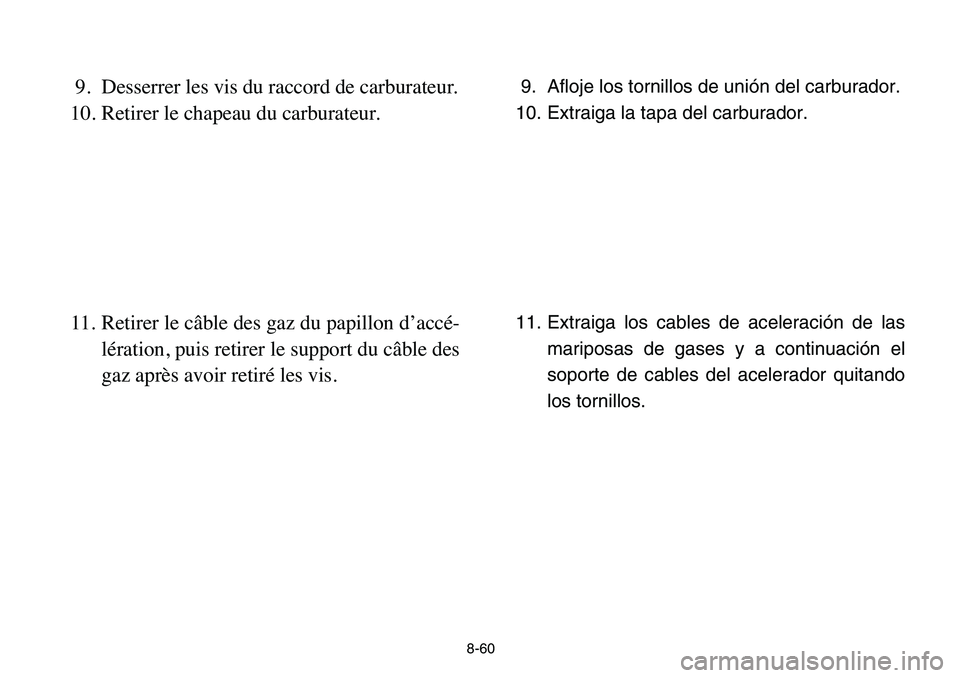 YAMAHA BANSHEE 350 2006 Owners Manual 9. Afloje los tornillos de unión del carburador.
10. Extraiga la tapa del carburador.
11. Extraiga los cables de aceleración de las
mariposas de gases y a continuación el
soporte de cables del acel YAMAHA BANSHEE 350 2006 Owners Manual 9. Afloje los tornillos de unión del carburador.
10. Extraiga la tapa del carburador.
11. Extraiga los cables de aceleración de las
mariposas de gases y a continuación el
soporte de cables del acel
