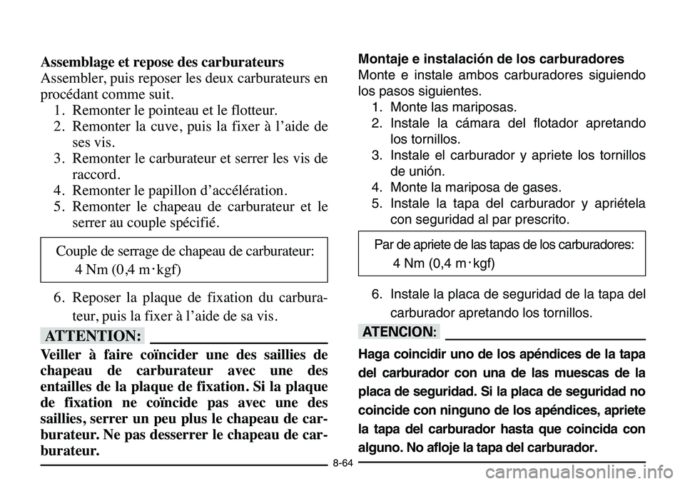 YAMAHA BANSHEE 350 2006 Owners Manual 8-64
Assemblage et repose des carburateurs
Assembler, puis reposer les deux carburateurs en
procédant comme suit.
1. Remonter le pointeau et le flotteur.
2. Remonter la cuve, puis la fixer à l’aid YAMAHA BANSHEE 350 2006 Owners Manual 8-64
Assemblage et repose des carburateurs
Assembler, puis reposer les deux carburateurs en
procédant comme suit.
1. Remonter le pointeau et le flotteur.
2. Remonter la cuve, puis la fixer à l’aid