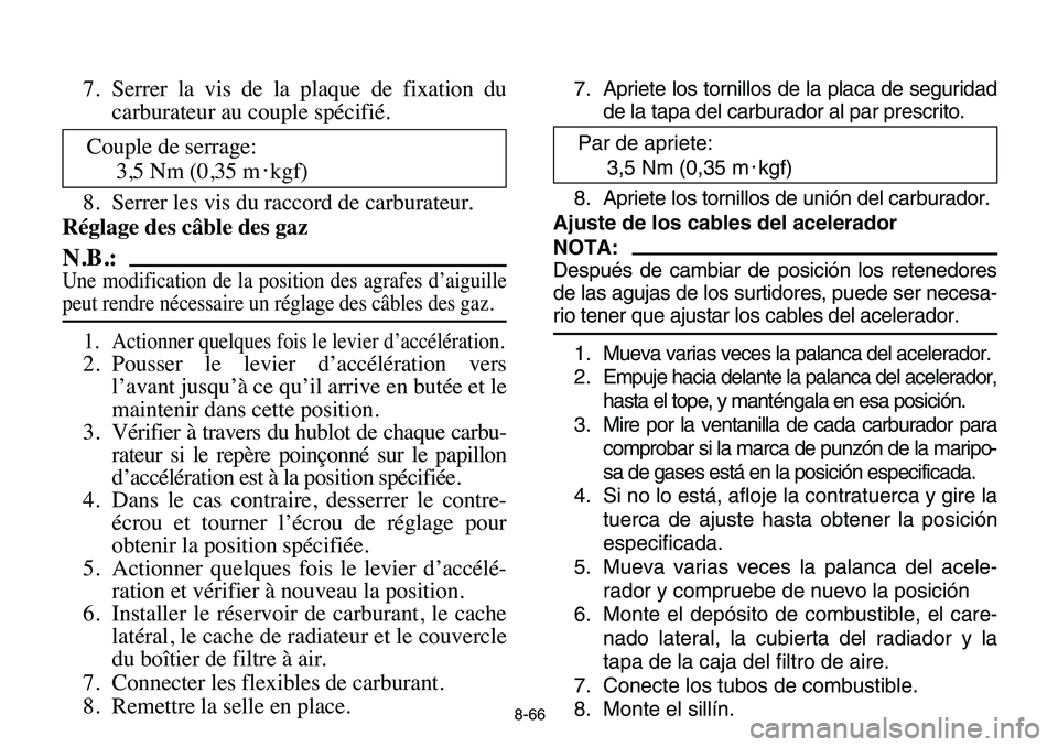 YAMAHA BANSHEE 350 2006  Owners Manual 8-66
7. Serrer la vis de la plaque de fixation du
carburateur au couple spécifié.
8. Serrer les vis du raccord de carburateur.
Réglage des câble des gaz
N.B.:
Une modification de la position des a