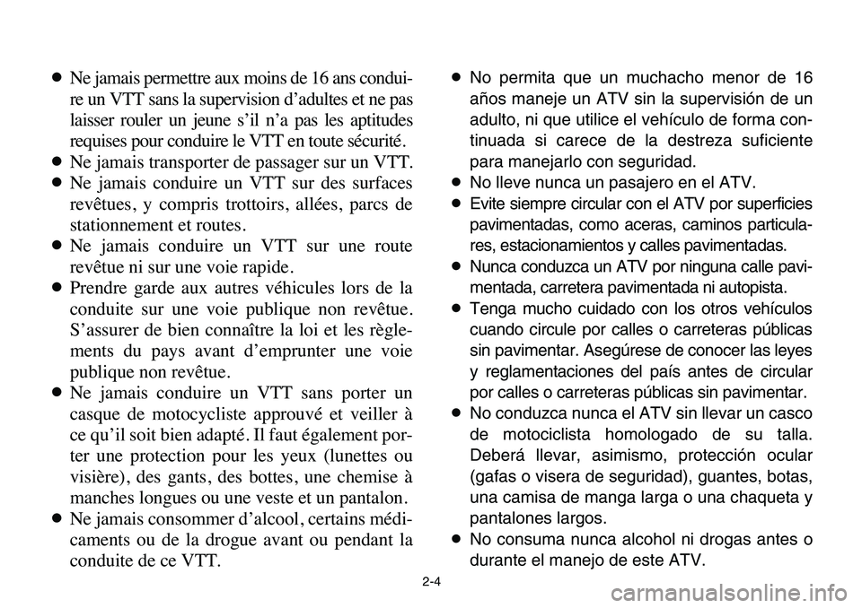 YAMAHA BANSHEE 350 2006 Owners Guide 2-4
8Ne jamais permettre aux moins de 16 ans condui-
re un VTT sans la supervision d’adultes et ne pas
laisser rouler un jeune s’il n’a pas les aptitudes
requises pour conduire le VTT en toute s