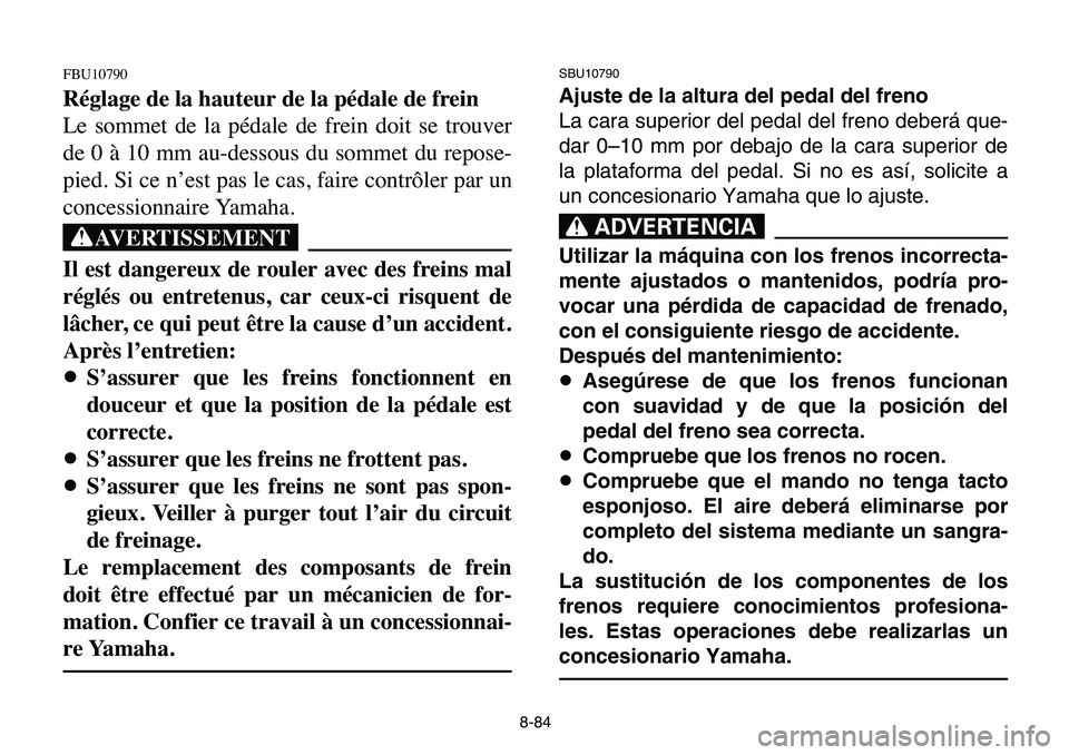 YAMAHA BANSHEE 350 2006 Owners Manual SBU10790
Ajuste de la altura del pedal del freno
La cara superior del pedal del freno deberá que-
dar 0–10 mm por debajo de la cara superior de
la plataforma del pedal. Si no es así, solicite a
un YAMAHA BANSHEE 350 2006 Owners Manual SBU10790
Ajuste de la altura del pedal del freno
La cara superior del pedal del freno deberá que-
dar 0–10 mm por debajo de la cara superior de
la plataforma del pedal. Si no es así, solicite a
un