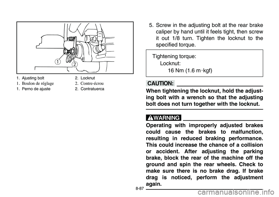 YAMAHA BANSHEE 350 2006 Owners Manual 8-87
5. Screw in the adjusting bolt at the rear brake
caliper by hand until it feels tight, then screw
it out 1/8 turn. Tighten the locknut to the
specified torque.
cC
When tightening the locknut, hol YAMAHA BANSHEE 350 2006 Owners Manual 8-87
5. Screw in the adjusting bolt at the rear brake
caliper by hand until it feels tight, then screw
it out 1/8 turn. Tighten the locknut to the
specified torque.
cC
When tightening the locknut, hol