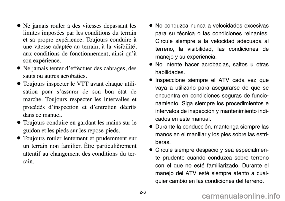 YAMAHA BANSHEE 350 2006 Owners Guide 2-6
8Ne jamais rouler à des vitesses dépassant les
limites imposées par les conditions du terrain
et sa propre expérience. Toujours conduire à
une vitesse adaptée au terrain, à la visibilité,
YAMAHA BANSHEE 350 2006 Owners Guide 2-6
8Ne jamais rouler à des vitesses dépassant les
limites imposées par les conditions du terrain
et sa propre expérience. Toujours conduire à
une vitesse adaptée au terrain, à la visibilité,