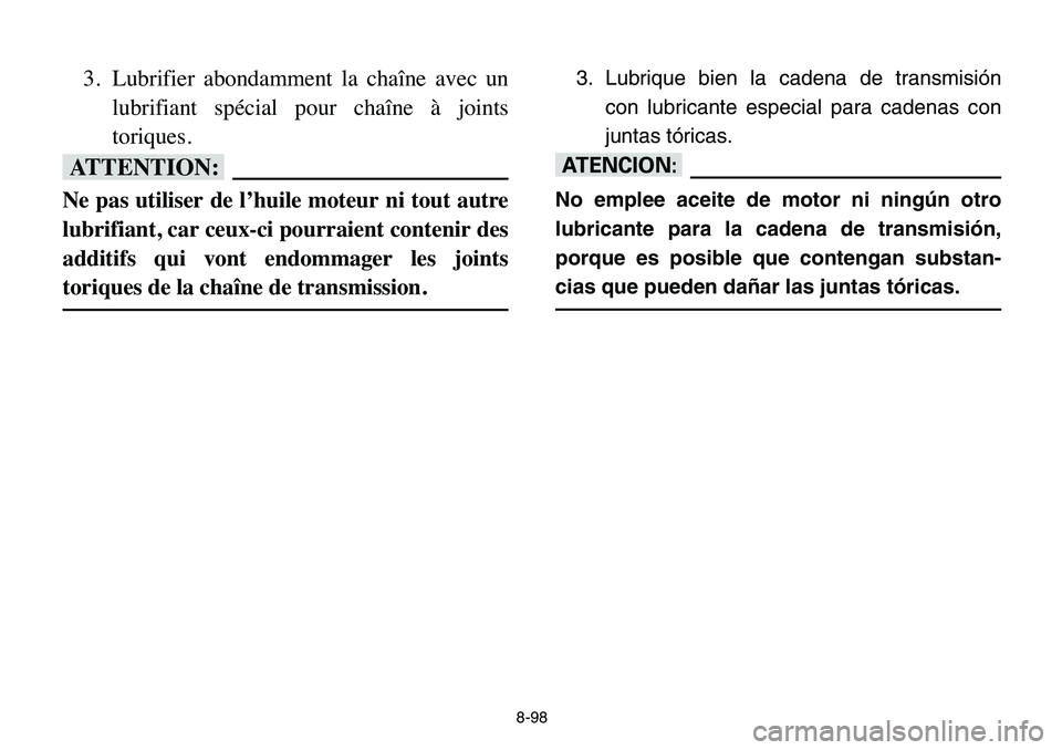 YAMAHA BANSHEE 350 2006  Manuale de Empleo (in Spanish) 8-98
3. Lubrifier abondamment la chaîne avec un
lubrifiant spécial pour chaîne à joints
toriques.
fF
Ne pas utiliser de l’huile moteur ni tout autre
lubrifiant, car ceux-ci pourraient contenir d