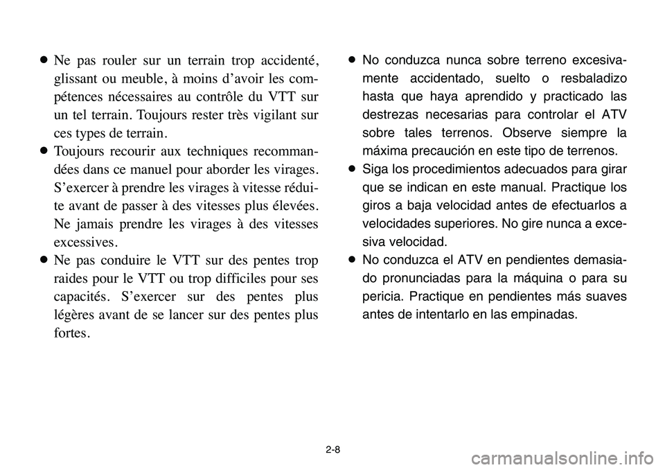 YAMAHA BANSHEE 350 2006 Owners Guide 2-8
8Ne pas rouler sur un terrain trop accidenté,
glissant ou meuble, à moins d’avoir les com-
pétences nécessaires au contrôle du VTT sur
un tel terrain. Toujours rester très vigilant sur
ces