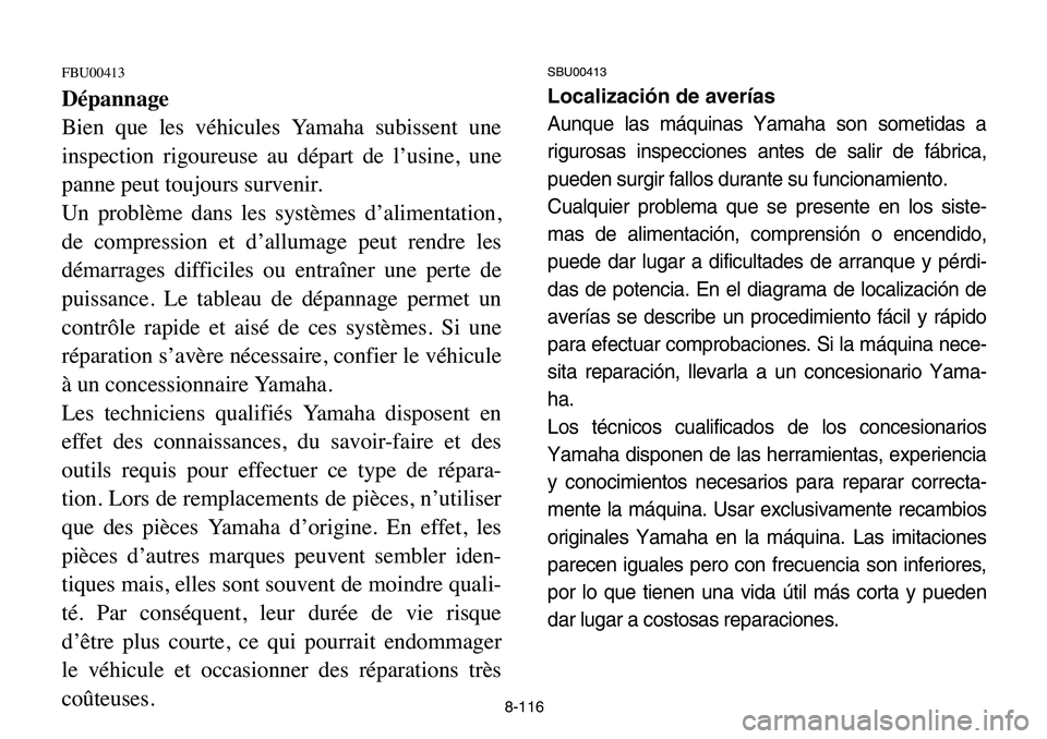 YAMAHA BANSHEE 350 2006 Manuale de Empleo (in Spanish) 8-116
FBU00413
Dépannage
Bien que les véhicules Yamaha subissent une
inspection rigoureuse au départ de l’usine, une
panne peut toujours survenir.
Un problème dans les systèmes d’alimentation YAMAHA BANSHEE 350 2006 Manuale de Empleo (in Spanish) 8-116
FBU00413
Dépannage
Bien que les véhicules Yamaha subissent une
inspection rigoureuse au départ de l’usine, une
panne peut toujours survenir.
Un problème dans les systèmes d’alimentation