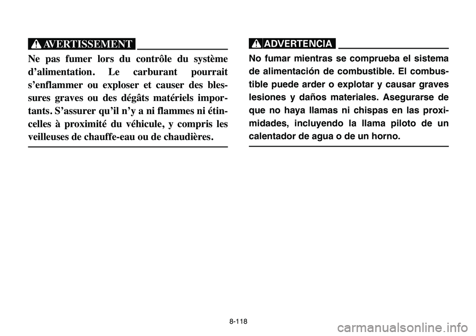 YAMAHA BANSHEE 350 2006 Manuale de Empleo (in Spanish) 8-118
XG
Ne pas fumer lors du contrôle du système
d’alimentation. Le carburant pourrait
s’enflammer ou exploser et causer des bles-
sures graves ou des dégâts matériels impor-
tants. S’assu YAMAHA BANSHEE 350 2006 Manuale de Empleo (in Spanish) 8-118
XG
Ne pas fumer lors du contrôle du système
d’alimentation. Le carburant pourrait
s’enflammer ou exploser et causer des bles-
sures graves ou des dégâts matériels impor-
tants. S’assu