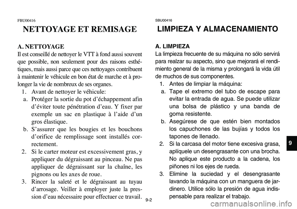 YAMAHA BANSHEE 350 2006 Manuale de Empleo (in Spanish) 9-2
FBU00416
NETTOYAGE ET REMISAGE
A. NETTOYAGE
Il est conseillé de nettoyer le VTT à fond aussi souvent
que possible, non seulement pour des raisons esthé-
tiques, mais aussi parce que ces nettoya YAMAHA BANSHEE 350 2006 Manuale de Empleo (in Spanish) 9-2
FBU00416
NETTOYAGE ET REMISAGE
A. NETTOYAGE
Il est conseillé de nettoyer le VTT à fond aussi souvent
que possible, non seulement pour des raisons esthé-
tiques, mais aussi parce que ces nettoya
