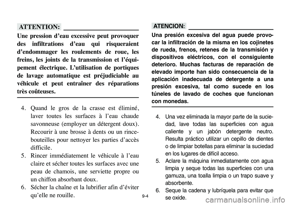 YAMAHA BANSHEE 350 2006 Manuale de Empleo (in Spanish) 9-4
fF
Une pression d’eau excessive peut provoquer
des infiltrations d’eau qui risqueraient
d’endommager les roulements de roue, les
freins, les joints de la transmission et l’équi-
pement é YAMAHA BANSHEE 350 2006 Manuale de Empleo (in Spanish) 9-4
fF
Une pression d’eau excessive peut provoquer
des infiltrations d’eau qui risqueraient
d’endommager les roulements de roue, les
freins, les joints de la transmission et l’équi-
pement é