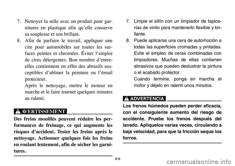 YAMAHA BANSHEE 350 2006 Manuale de Empleo (in Spanish) 9-6
7. Nettoyer la selle avec un produit pour gar-
nitures en plastique afin qu’elle conserve
sa souplesse et son brillant.
8. Afin de parfaire le travail, appliquer une
cire pour automobiles sur to YAMAHA BANSHEE 350 2006 Manuale de Empleo (in Spanish) 9-6
7. Nettoyer la selle avec un produit pour gar-
nitures en plastique afin qu’elle conserve
sa souplesse et son brillant.
8. Afin de parfaire le travail, appliquer une
cire pour automobiles sur to