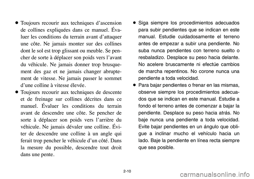 YAMAHA BANSHEE 350 2006  Notices Demploi (in French) 2-10
8Toujours recourir aux techniques d’ascension
de collines expliquées dans ce manuel. Éva-
luer les conditions du terrain avant d’attaquer
une côte. Ne jamais monter sur des collines
dont l