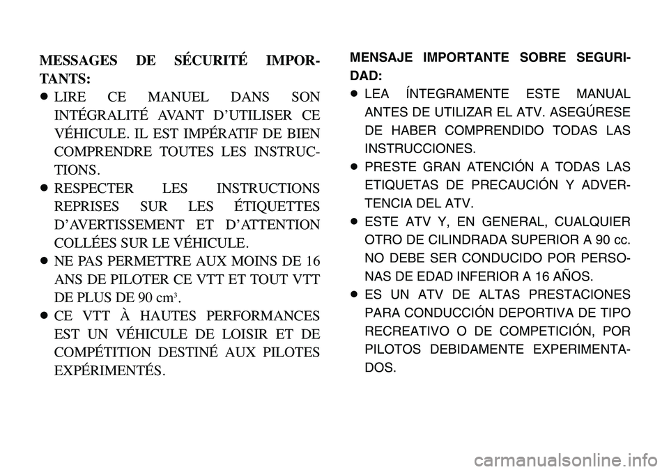 YAMAHA BANSHEE 350 2006  Manuale de Empleo (in Spanish) MESSAGES DE SÉCURITÉ IMPOR-
TANTS:
8LIRE CE MANUEL DANS SON
INTÉGRALITÉ AVANT D’UTILISER CE
VÉHICULE. IL EST IMPÉRATIF DE BIEN
COMPRENDRE TOUTES LES INSTRUC-
TIONS.
8RESPECTER LES INSTRUCTIONS