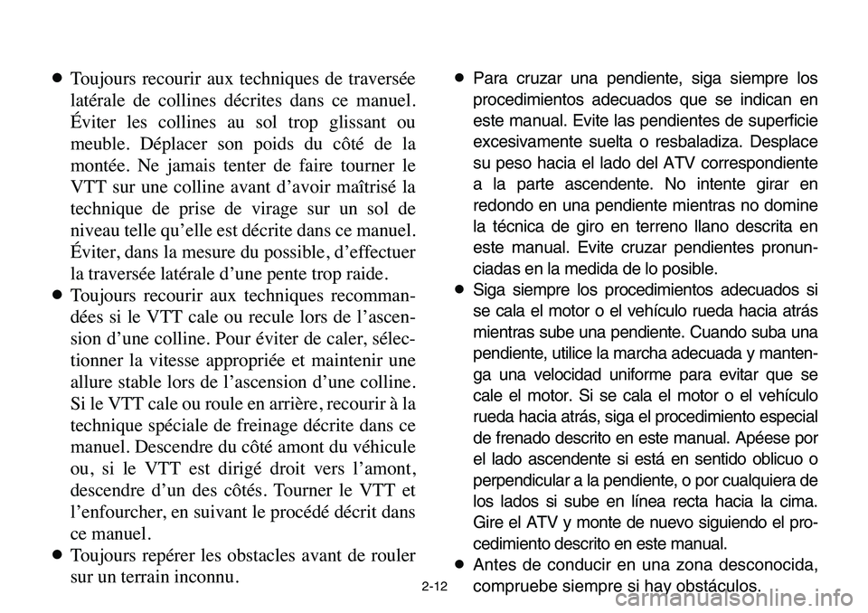 YAMAHA BANSHEE 350 2006 Manuale de Empleo (in Spanish) 2-12
8Toujours recourir aux techniques de traversée
latérale de collines décrites dans ce manuel.
Éviter les collines au sol trop glissant ou
meuble. Déplacer son poids du côté de la
montée. N YAMAHA BANSHEE 350 2006 Manuale de Empleo (in Spanish) 2-12
8Toujours recourir aux techniques de traversée
latérale de collines décrites dans ce manuel.
Éviter les collines au sol trop glissant ou
meuble. Déplacer son poids du côté de la
montée. N