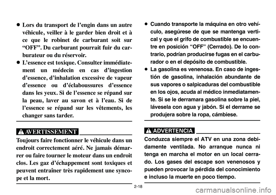 YAMAHA BANSHEE 350 2006 Manuale de Empleo (in Spanish) 2-18
8Lors du transport de l’engin dans un autre
véhicule, veiller à le garder bien droit et à
ce que le robinet de carburant soit sur
“OFF”. Du carburant pourrait fuir du car-
burateur ou du YAMAHA BANSHEE 350 2006 Manuale de Empleo (in Spanish) 2-18
8Lors du transport de l’engin dans un autre
véhicule, veiller à le garder bien droit et à
ce que le robinet de carburant soit sur
“OFF”. Du carburant pourrait fuir du car-
burateur ou du