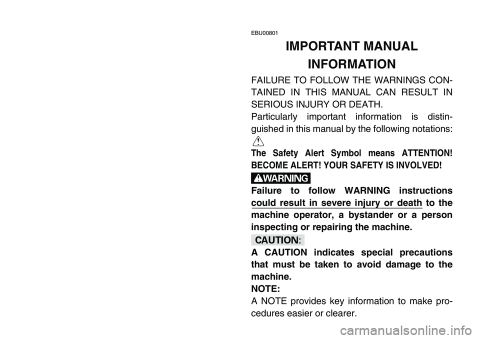 YAMAHA BANSHEE 350 2006  Owners Manual EBU00801
IMPORTANT MANUAL 
INFORMATION
FAILURE TO FOLLOW THE WARNINGS CON-
TAINED IN THIS MANUAL CAN RESULT IN
SERIOUS INJURY OR DEATH.
Particularly important information is distin-
guished in this ma