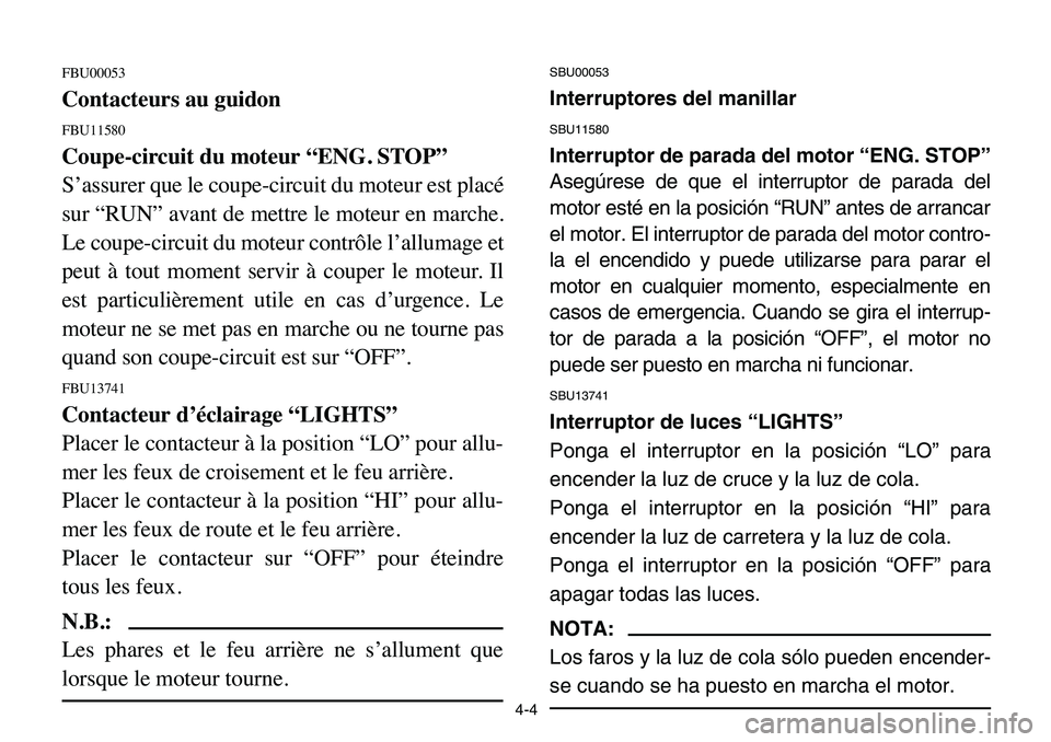 YAMAHA BANSHEE 350 2006 Repair Manual FBU00053
Contacteurs au guidon
FBU11580
Coupe-circuit du moteur “ENG. STOP”
S’assurer que le coupe-circuit du moteur est placé
sur “RUN” avant de mettre le moteur en marche.
Le coupe-circui YAMAHA BANSHEE 350 2006 Repair Manual FBU00053
Contacteurs au guidon
FBU11580
Coupe-circuit du moteur “ENG. STOP”
S’assurer que le coupe-circuit du moteur est placé
sur “RUN” avant de mettre le moteur en marche.
Le coupe-circui