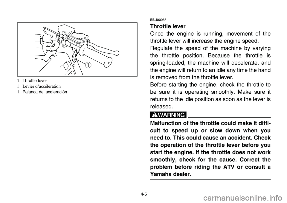 YAMAHA BANSHEE 350 2006 Repair Manual 4-5
EBU00063
Throttle lever
Once the engine is running, movement of the
throttle lever will increase the engine speed.
Regulate the speed of the machine by varying
the throttle position. Because the t YAMAHA BANSHEE 350 2006 Repair Manual 4-5
EBU00063
Throttle lever
Once the engine is running, movement of the
throttle lever will increase the engine speed.
Regulate the speed of the machine by varying
the throttle position. Because the t