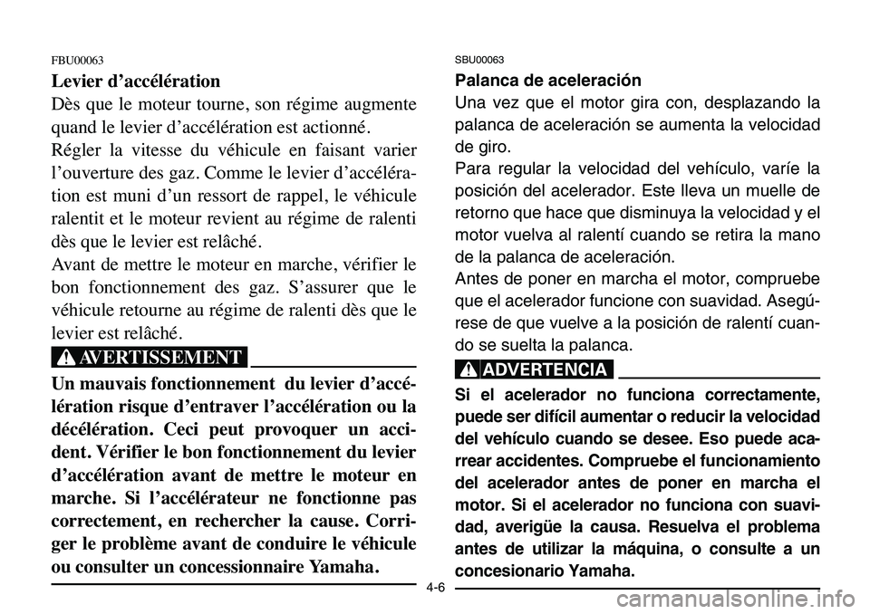 YAMAHA BANSHEE 350 2006 Repair Manual 4-6
FBU00063
Levier d’accélération
Dès que le moteur tourne, son régime augmente
quand le levier d’accélération est actionné.
Régler la vitesse du véhicule en faisant varier
l’ouverture YAMAHA BANSHEE 350 2006 Repair Manual 4-6
FBU00063
Levier d’accélération
Dès que le moteur tourne, son régime augmente
quand le levier d’accélération est actionné.
Régler la vitesse du véhicule en faisant varier
l’ouverture