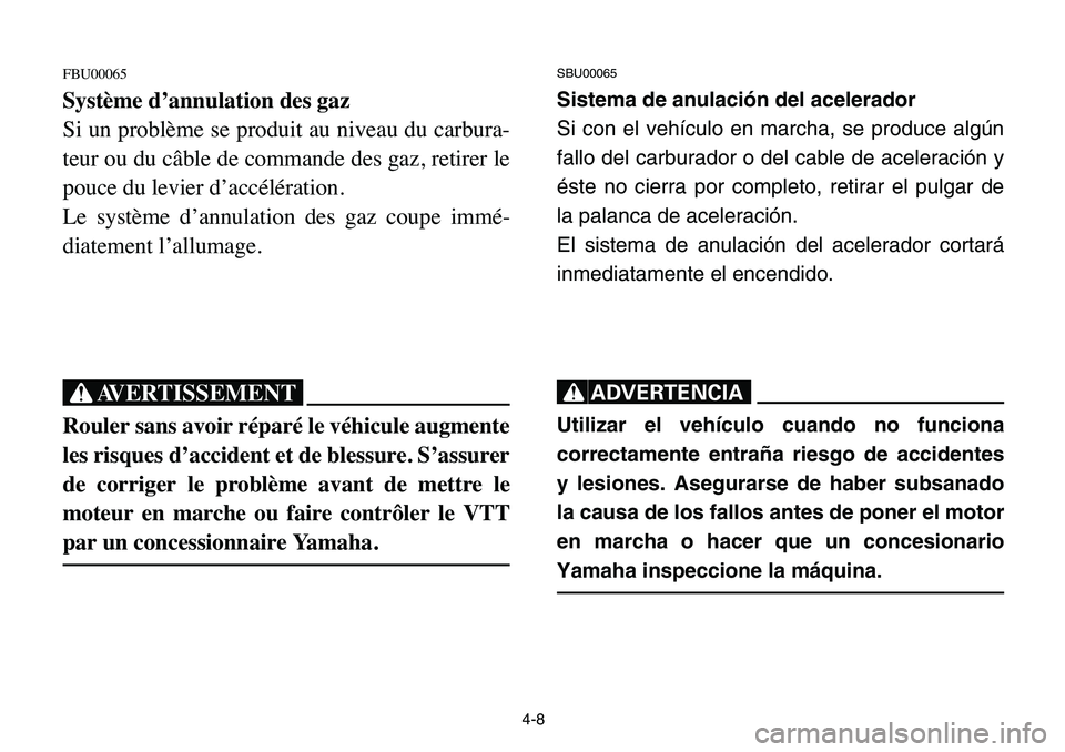 YAMAHA BANSHEE 350 2006 Repair Manual 4-8
FBU00065
Système d’annulation des gaz
Si un problème se produit au niveau du carbura-
teur ou du câble de commande des gaz, retirer le
pouce du levier d’accélération.
Le système d’annu YAMAHA BANSHEE 350 2006 Repair Manual 4-8
FBU00065
Système d’annulation des gaz
Si un problème se produit au niveau du carbura-
teur ou du câble de commande des gaz, retirer le
pouce du levier d’accélération.
Le système d’annu