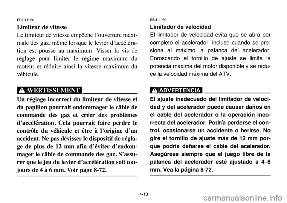 YAMAHA BANSHEE 350 2006 Repair Manual 4-10
FBU11980
Limiteur de vitesse
Le limiteur de vitesse empêche l’ouverture maxi-
male des gaz, même lorsque le levier d’accéléra-
tion est poussé au maximum. Visser la vis de
réglage pour YAMAHA BANSHEE 350 2006 Repair Manual 4-10
FBU11980
Limiteur de vitesse
Le limiteur de vitesse empêche l’ouverture maxi-
male des gaz, même lorsque le levier d’accéléra-
tion est poussé au maximum. Visser la vis de
réglage pour