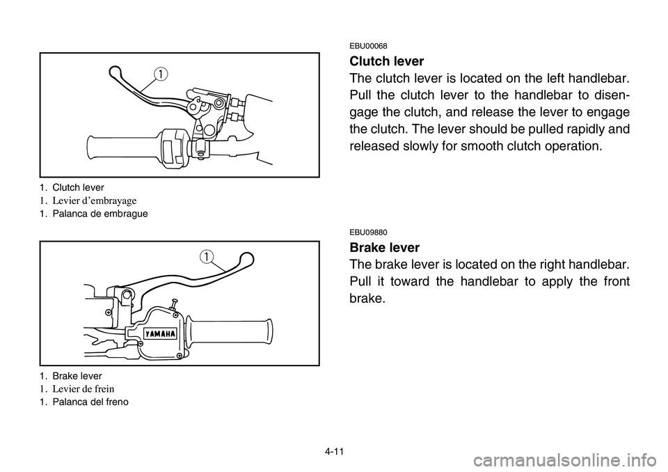 YAMAHA BANSHEE 350 2006 Repair Manual 4-11
EBU00068
Clutch lever
The clutch lever is located on the left handlebar.
Pull the clutch lever to the handlebar to disen-
gage the clutch, and release the lever to engage
the clutch. The lever sh YAMAHA BANSHEE 350 2006 Repair Manual 4-11
EBU00068
Clutch lever
The clutch lever is located on the left handlebar.
Pull the clutch lever to the handlebar to disen-
gage the clutch, and release the lever to engage
the clutch. The lever sh